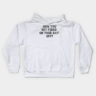 How you get fired on your day off Kids Hoodie